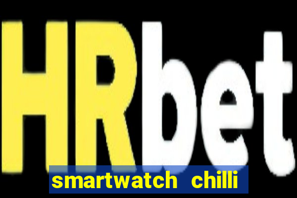 smartwatch chilli beans vale a pena smartwatch chilli beans